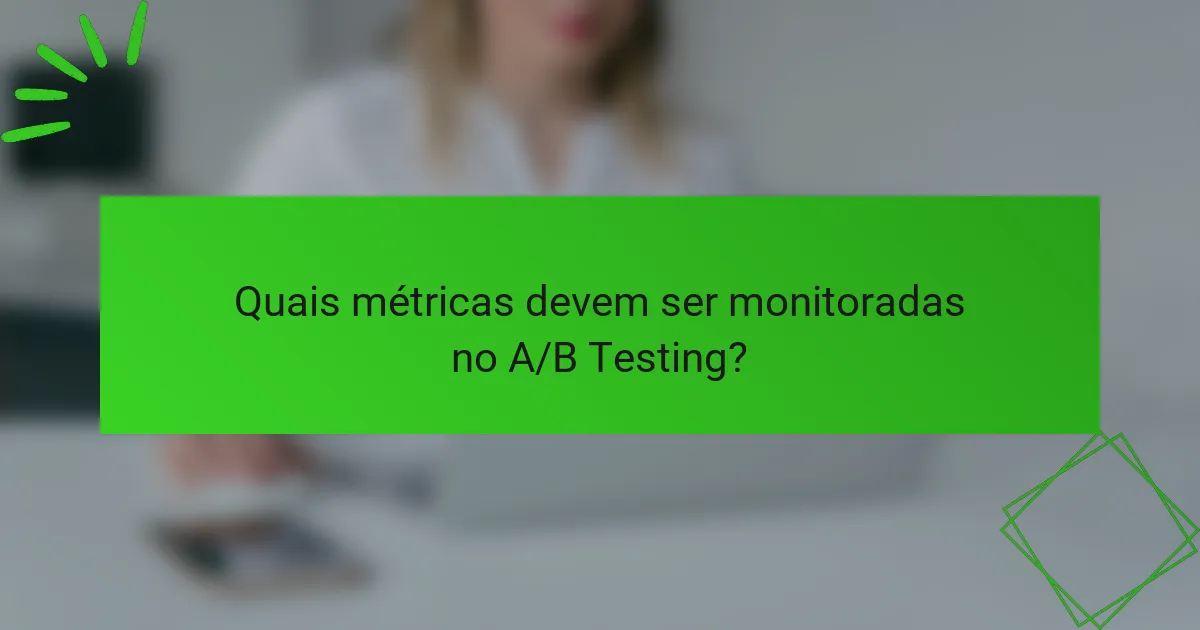 Quais métricas devem ser monitoradas no A/B Testing?