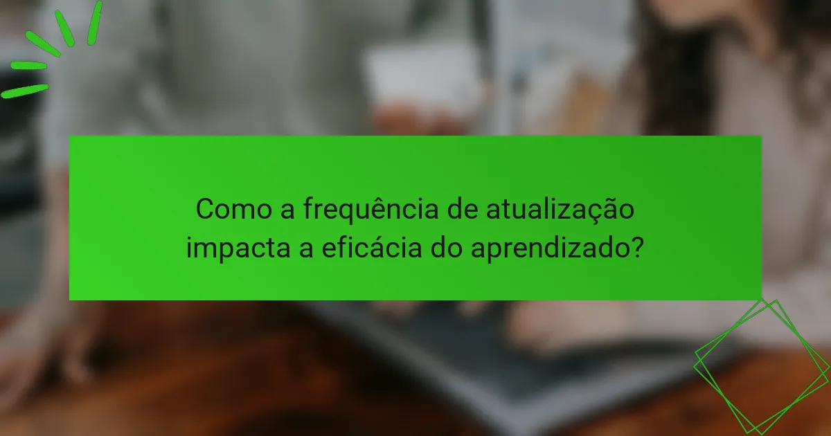 Como a frequência de atualização impacta a eficácia do aprendizado?