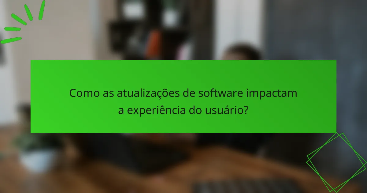 Como as atualizações de software impactam a experiência do usuário?