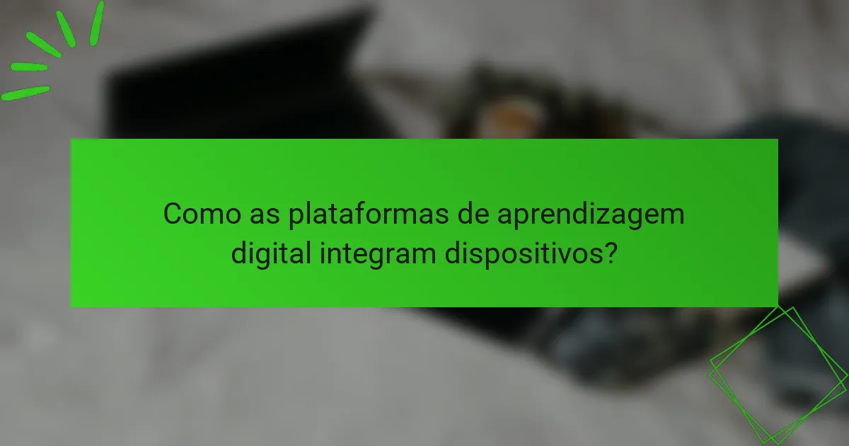 Como as plataformas de aprendizagem digital integram dispositivos?