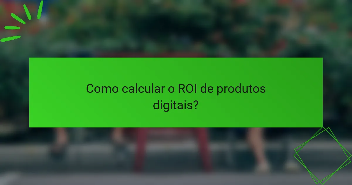Como calcular o ROI de produtos digitais?