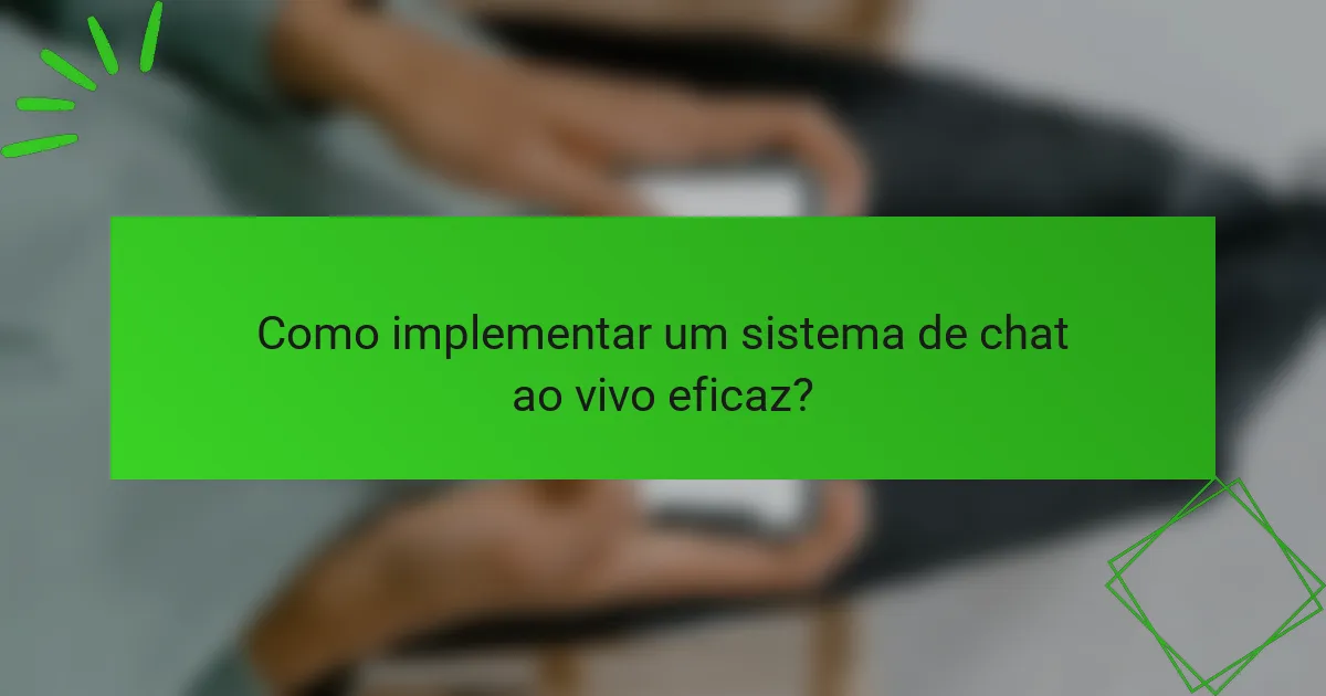 Como implementar um sistema de chat ao vivo eficaz?