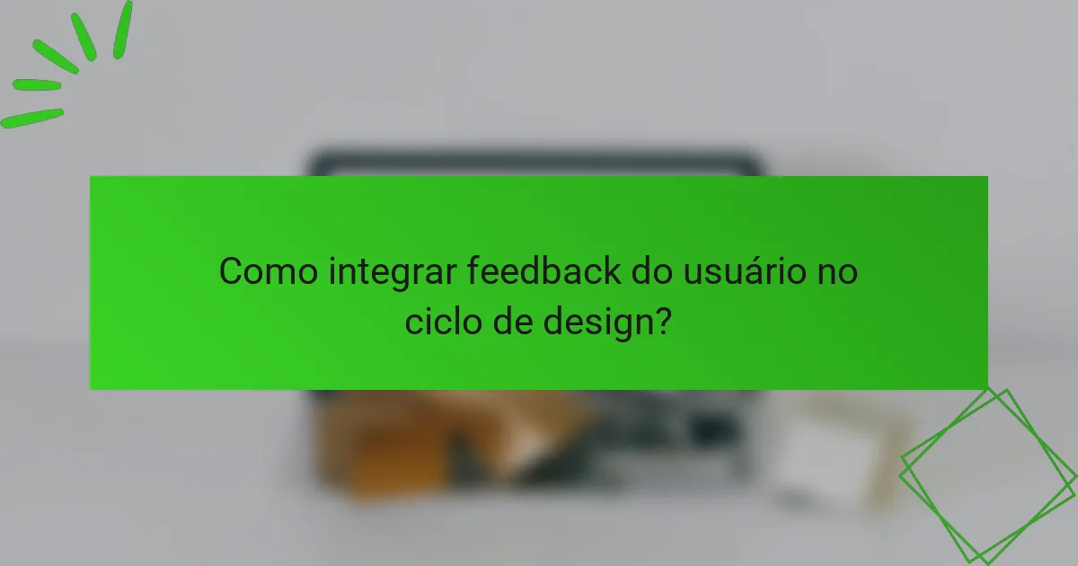 Como integrar feedback do usuário no ciclo de design?