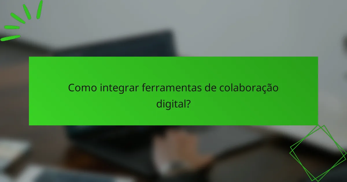Como integrar ferramentas de colaboração digital?