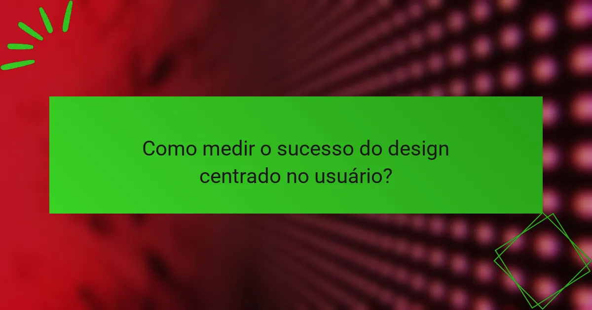 Como medir o sucesso do design centrado no usuário?
