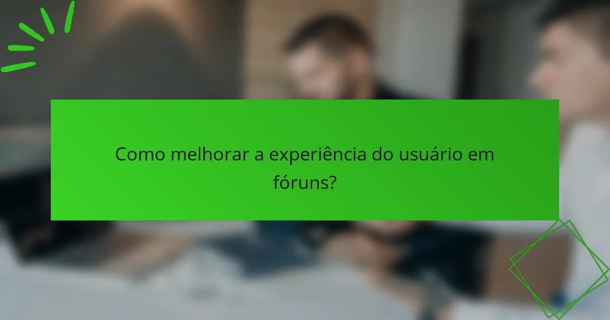 Como melhorar a experiência do usuário em fóruns?