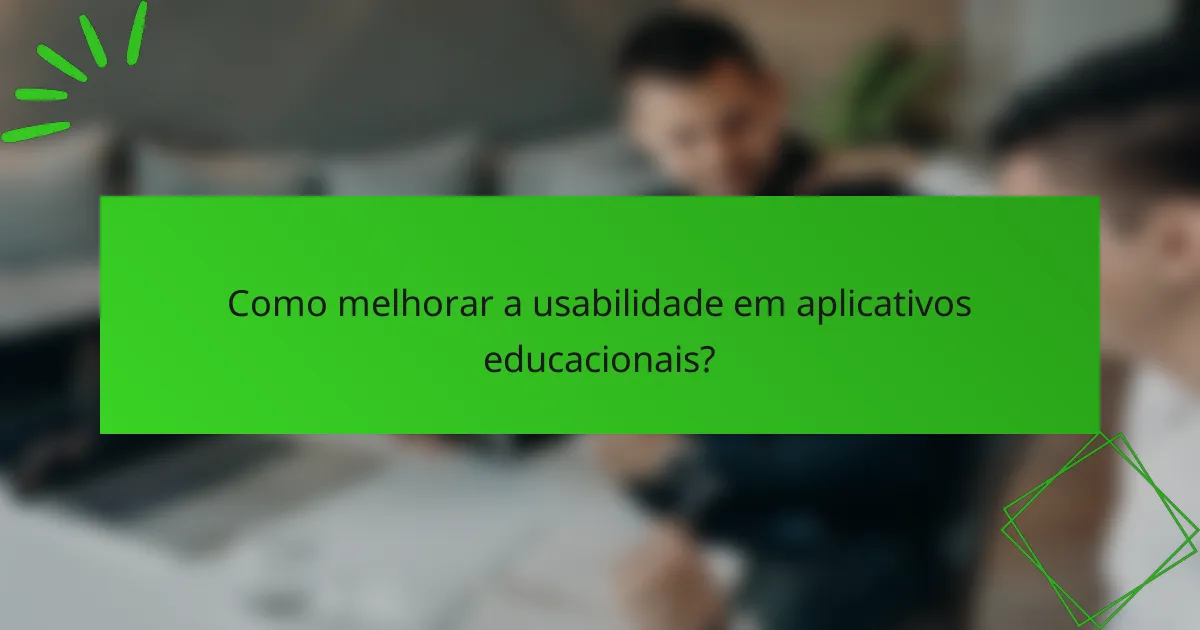Como melhorar a usabilidade em aplicativos educacionais?
