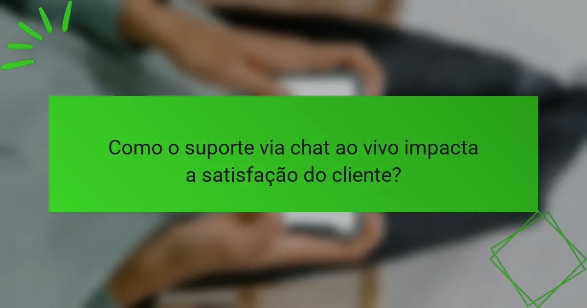 Como o suporte via chat ao vivo impacta a satisfação do cliente?