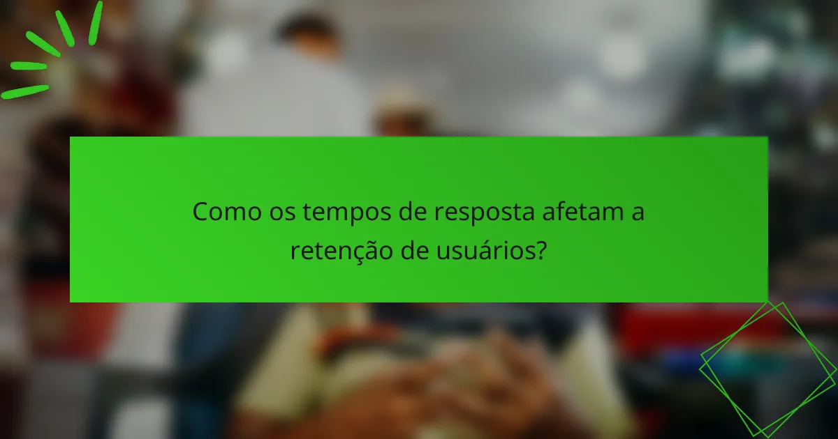 Como os tempos de resposta afetam a retenção de usuários?