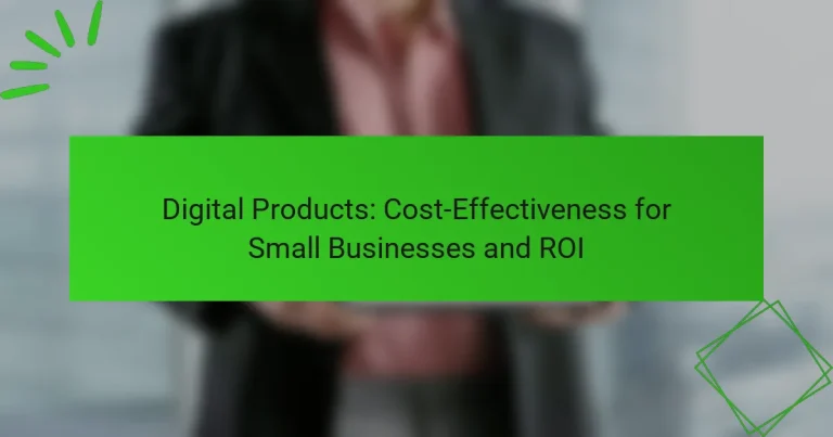Digital Products: Cost-Effectiveness for Small Businesses and ROI