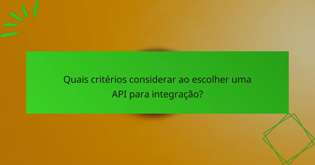 Quais critérios considerar ao escolher uma API para integração?
