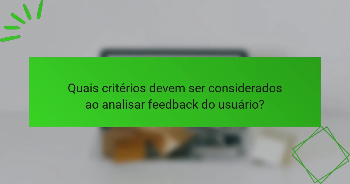 Quais critérios devem ser considerados ao analisar feedback do usuário?