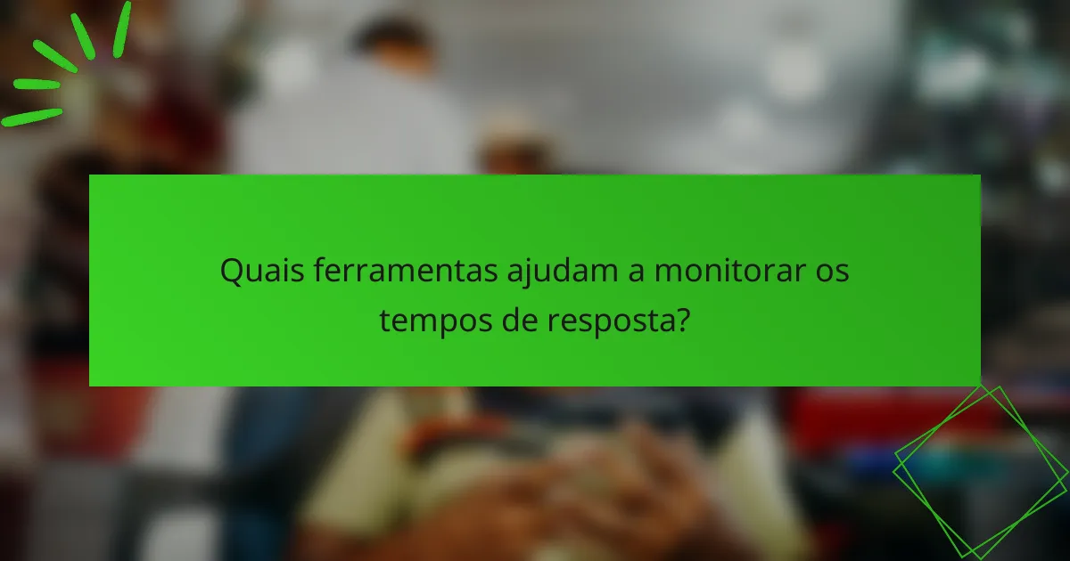 Quais ferramentas ajudam a monitorar os tempos de resposta?