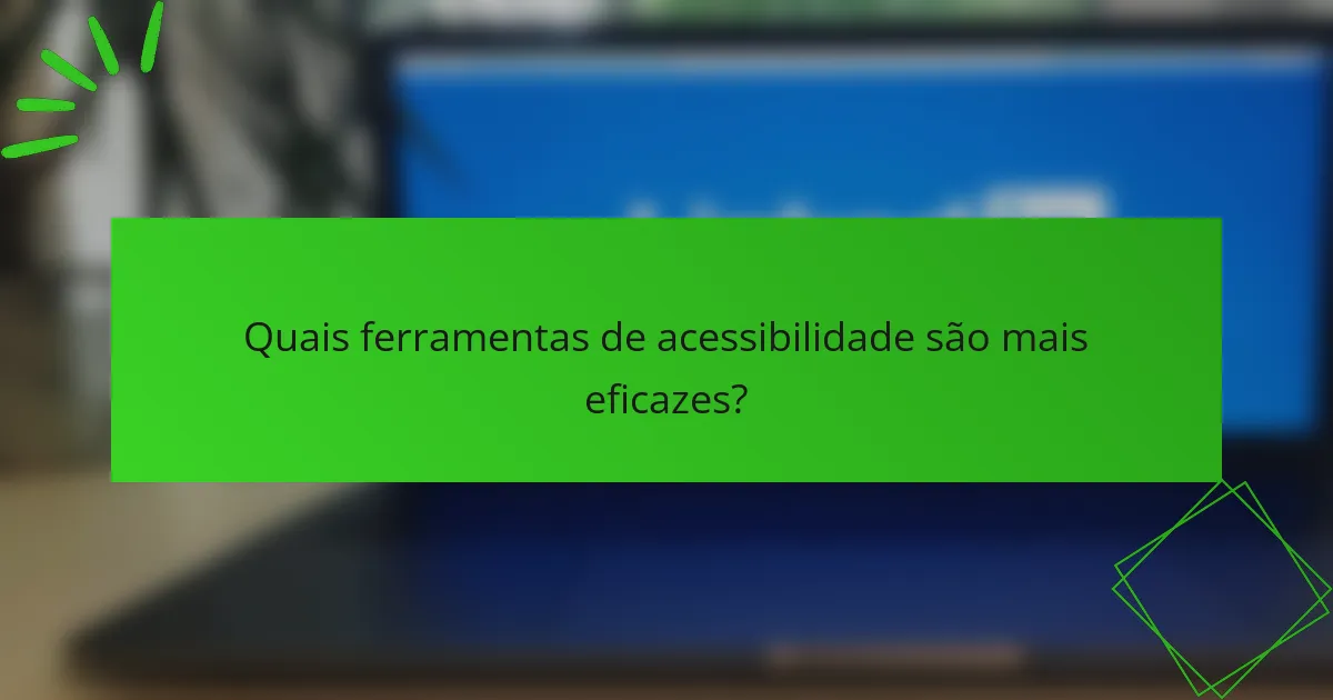 Quais ferramentas de acessibilidade são mais eficazes?