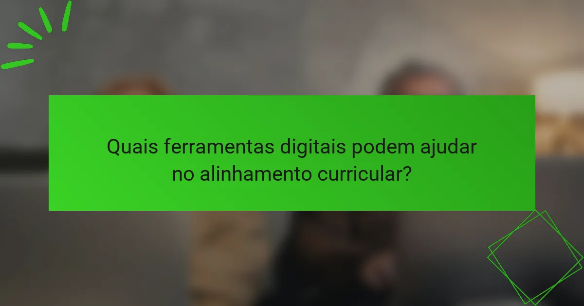 Quais ferramentas digitais podem ajudar no alinhamento curricular?