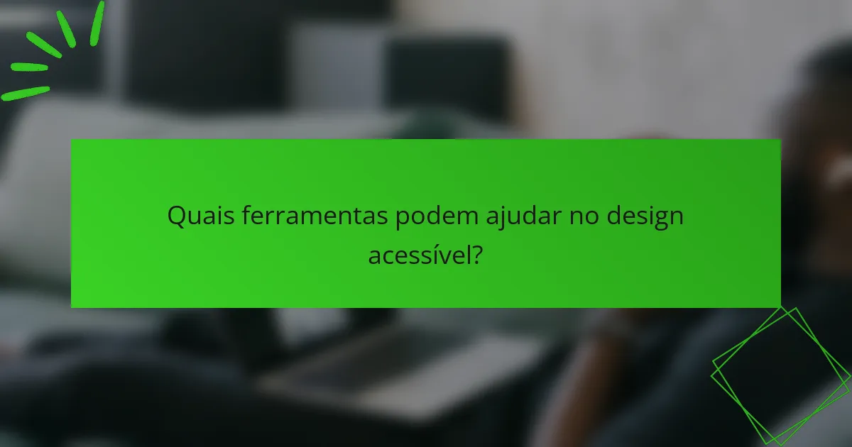 Quais ferramentas podem ajudar no design acessível?
