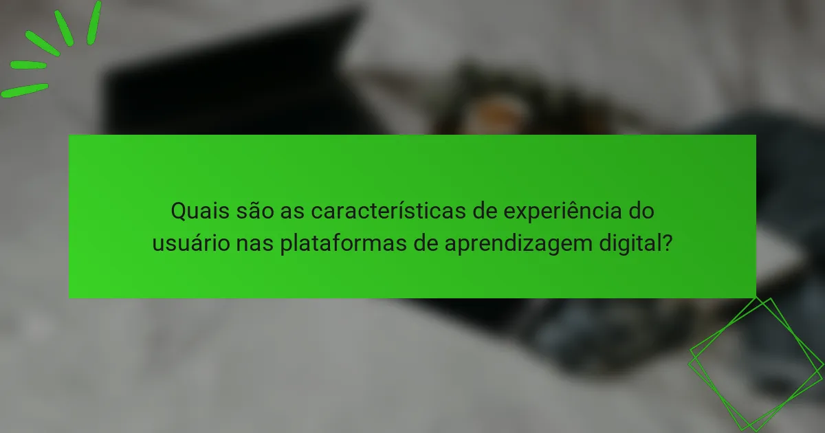 Quais são as características de experiência do usuário nas plataformas de aprendizagem digital?
