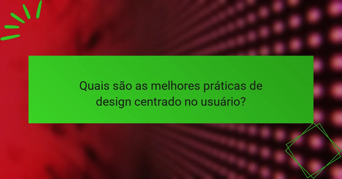 Quais são as melhores práticas de design centrado no usuário?