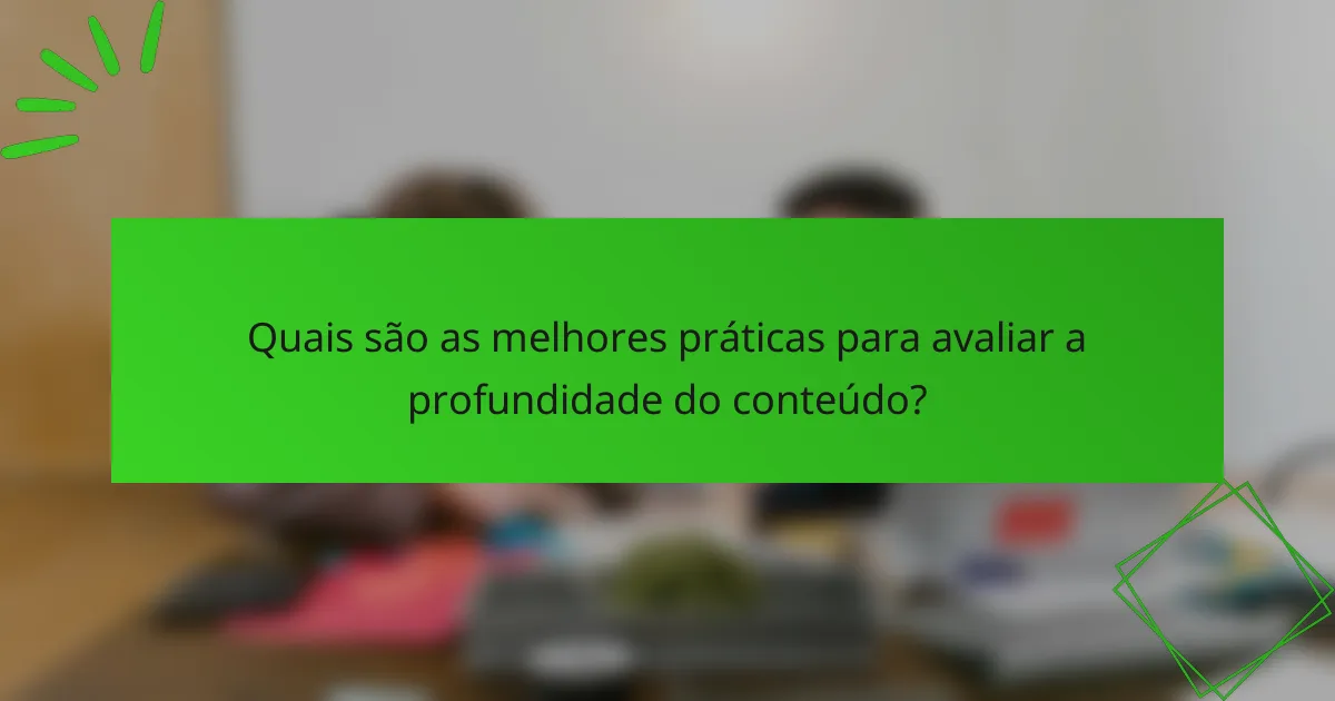 Quais são as melhores práticas para avaliar a profundidade do conteúdo?