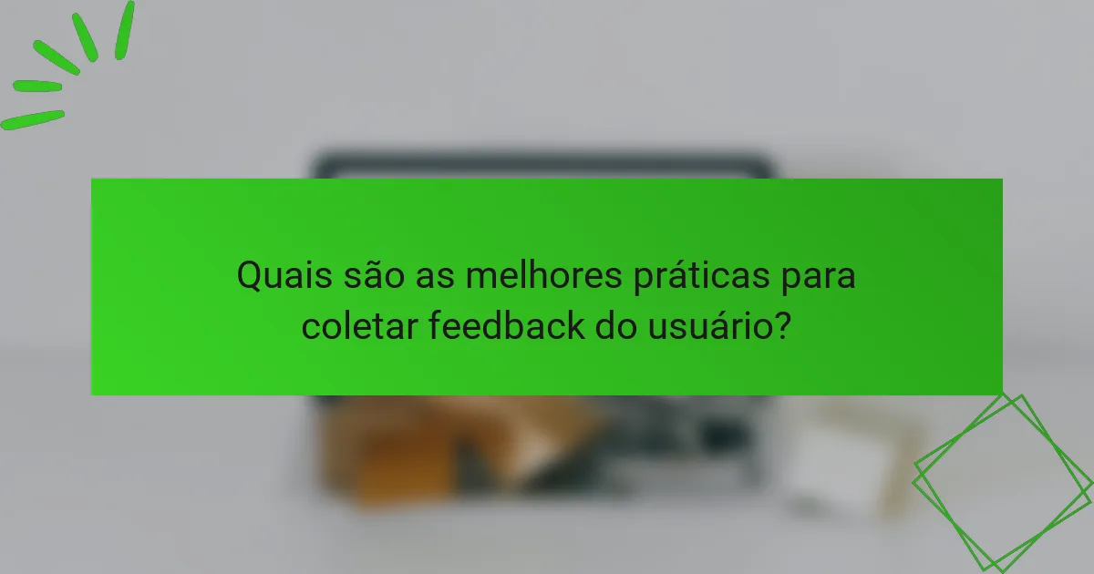 Quais são as melhores práticas para coletar feedback do usuário?
