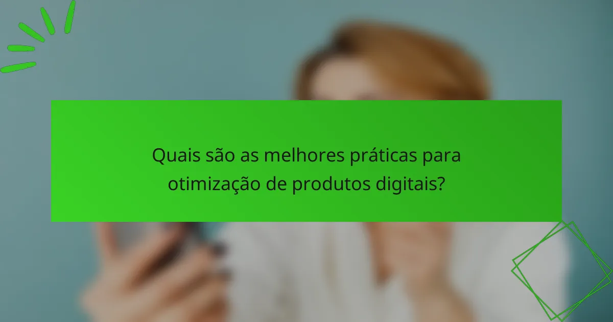 Quais são as melhores práticas para otimização de produtos digitais?