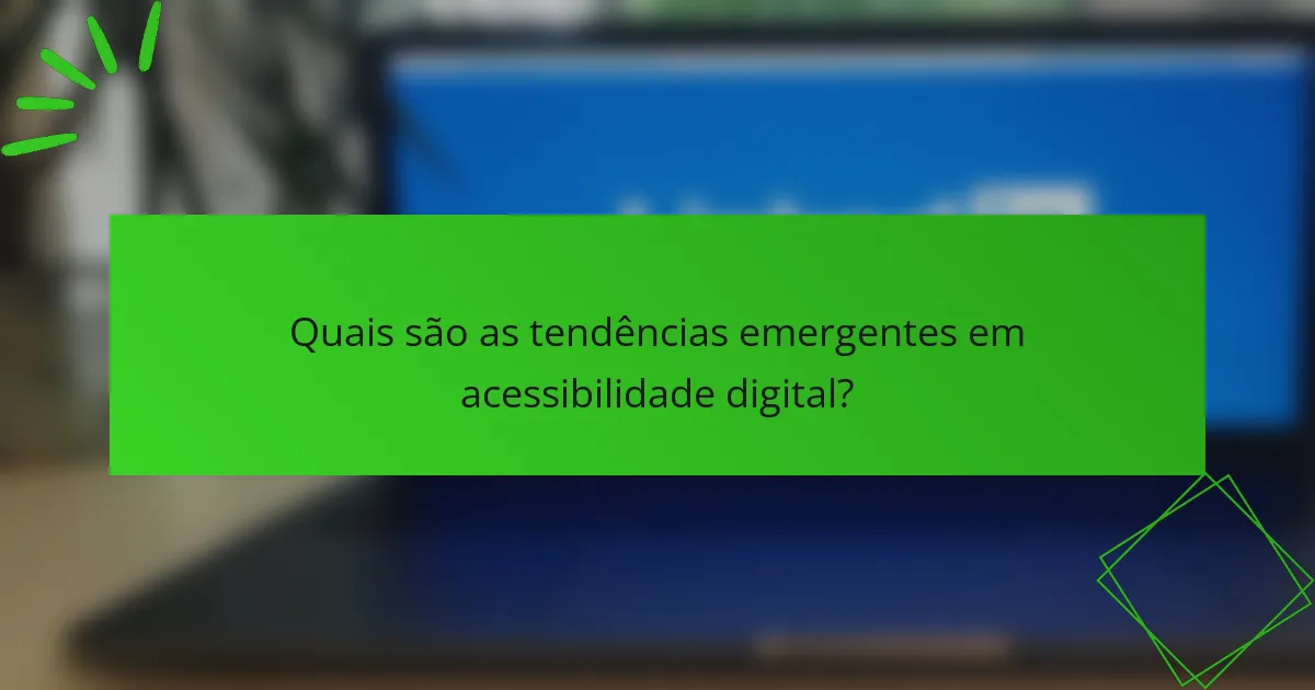 Quais são as tendências emergentes em acessibilidade digital?
