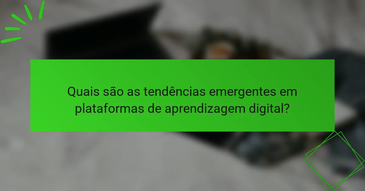 Quais são as tendências emergentes em plataformas de aprendizagem digital?