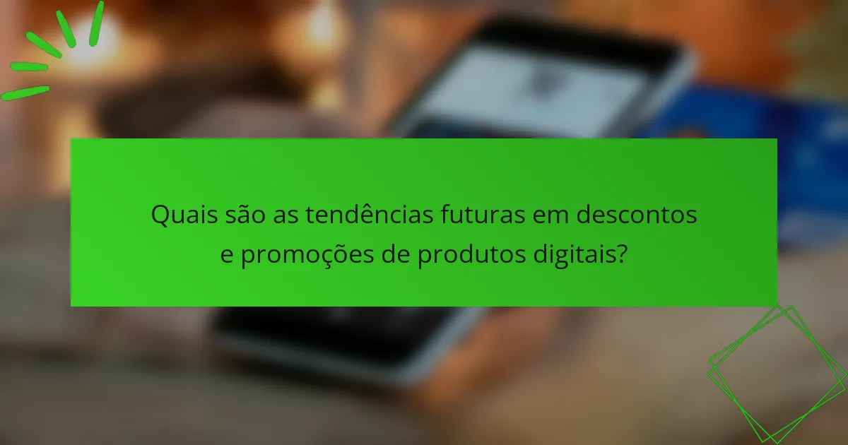 Quais são as tendências futuras em descontos e promoções de produtos digitais?