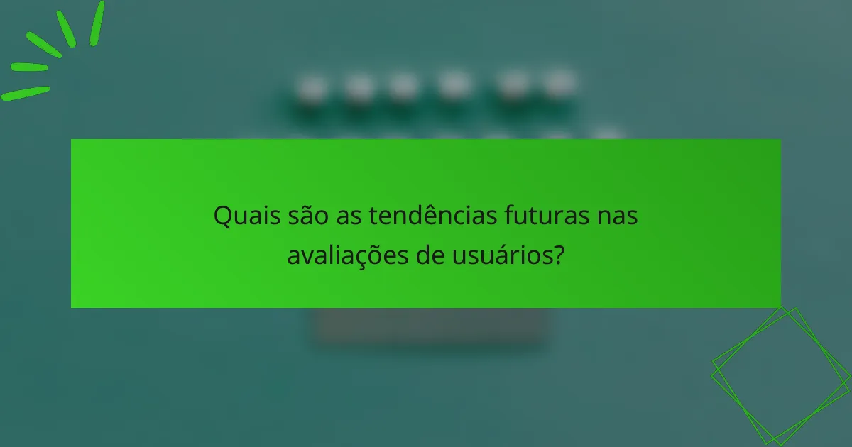 Quais são as tendências futuras nas avaliações de usuários?