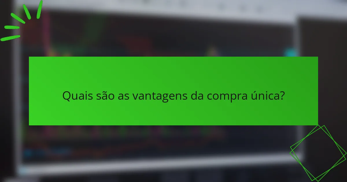 Quais são as vantagens da compra única?