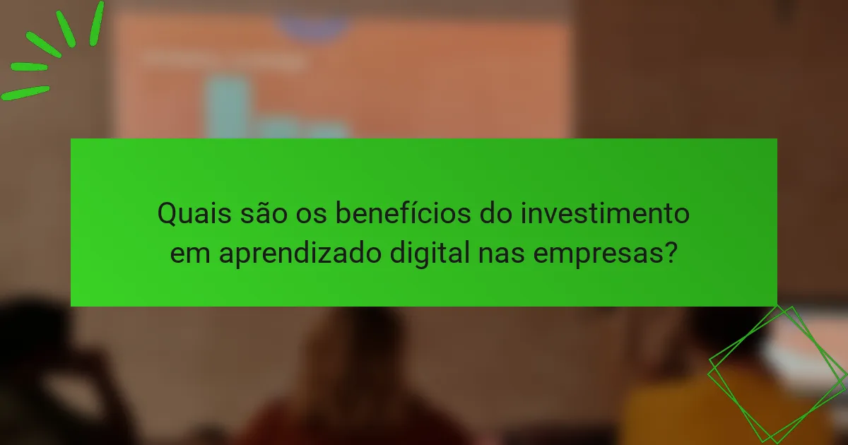 Quais são os benefícios do investimento em aprendizado digital nas empresas?