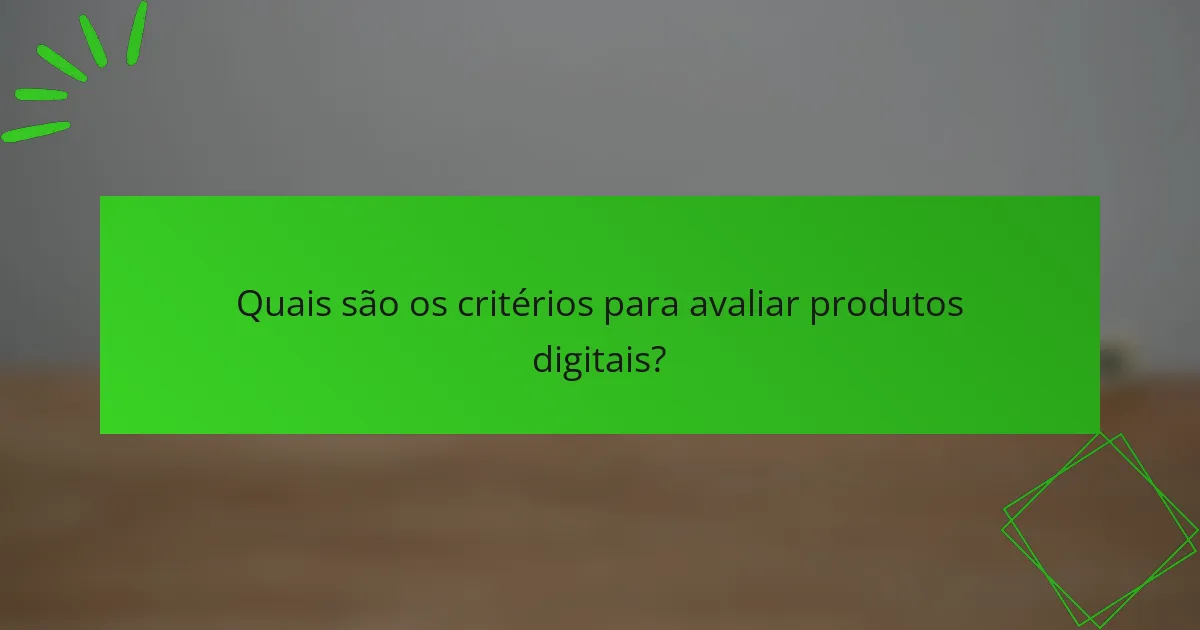 Quais são os critérios para avaliar produtos digitais?