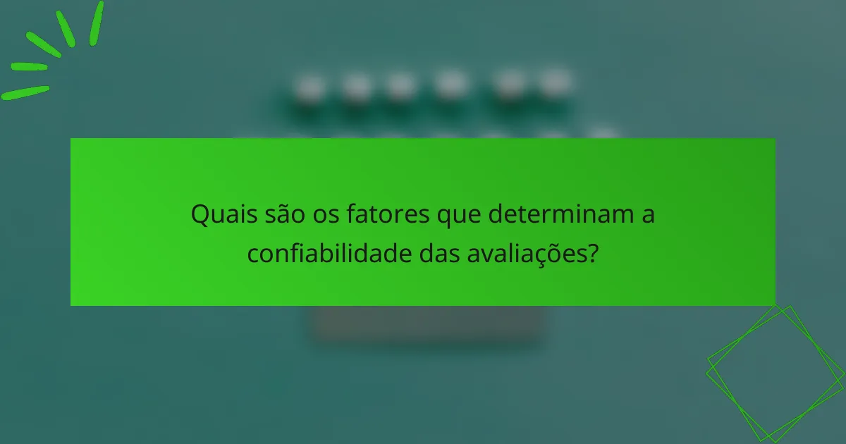 Quais são os fatores que determinam a confiabilidade das avaliações?