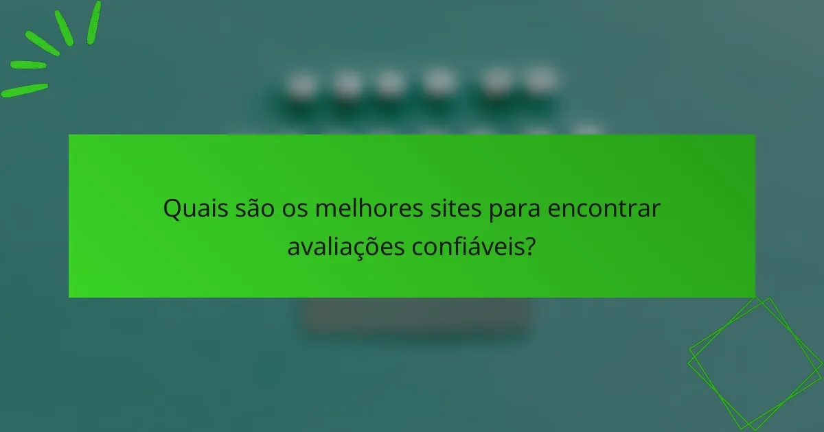 Quais são os melhores sites para encontrar avaliações confiáveis?