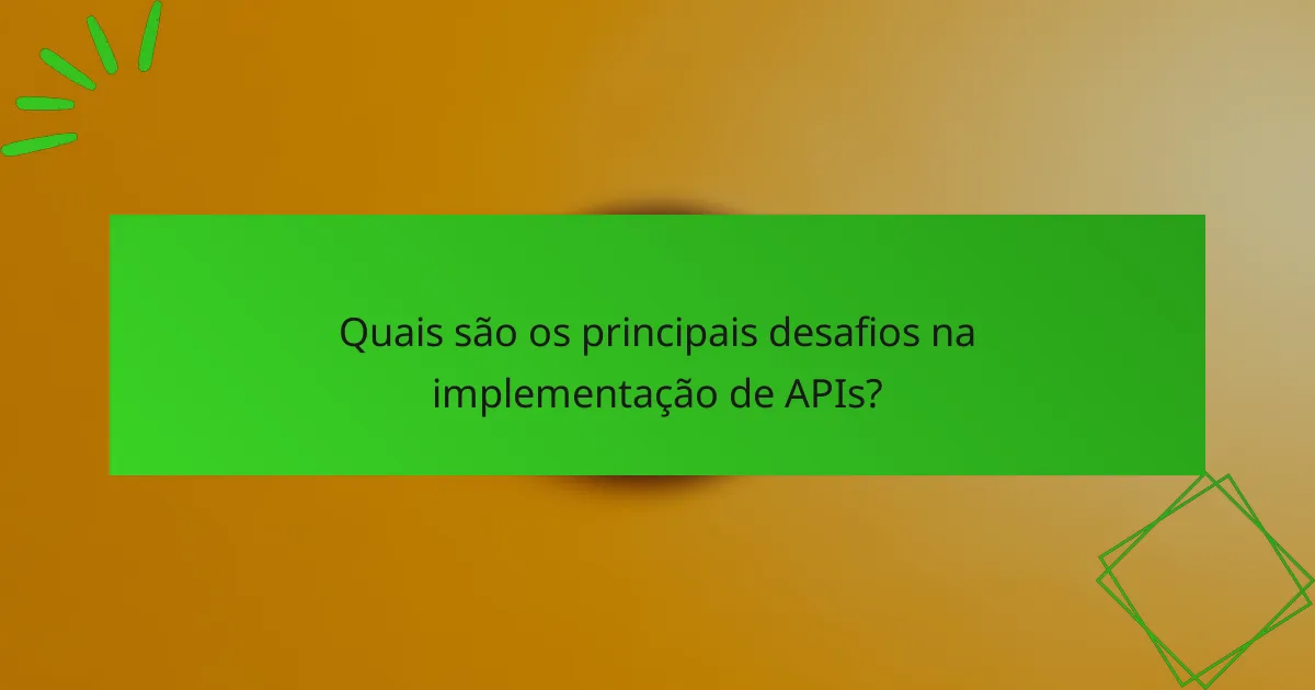 Quais são os principais desafios na implementação de APIs?