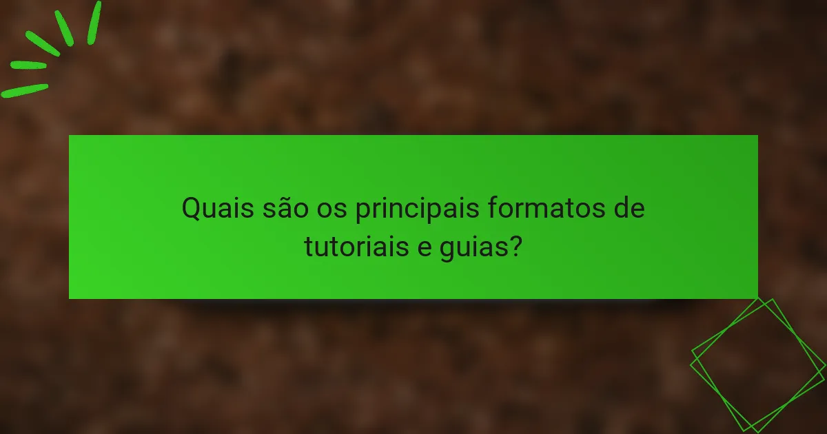 Quais são os principais formatos de tutoriais e guias?