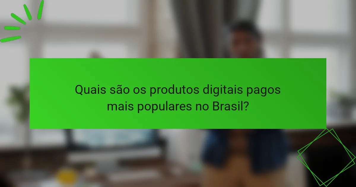 Quais são os produtos digitais pagos mais populares no Brasil?