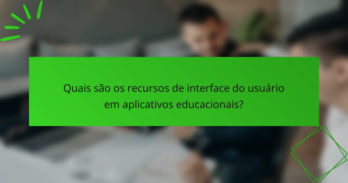 Quais são os recursos de interface do usuário em aplicativos educacionais?