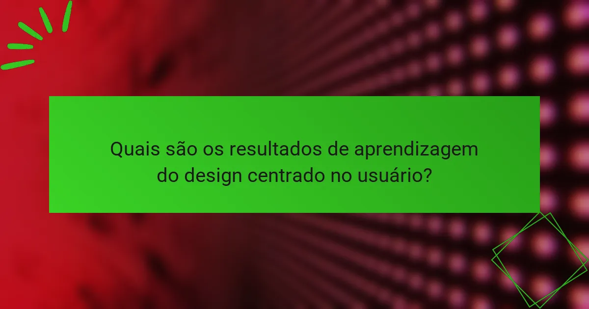 Quais são os resultados de aprendizagem do design centrado no usuário?