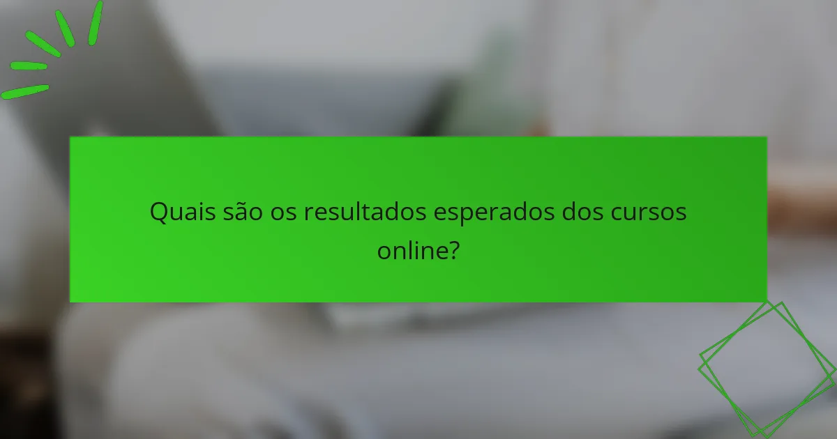 Quais são os resultados esperados dos cursos online?