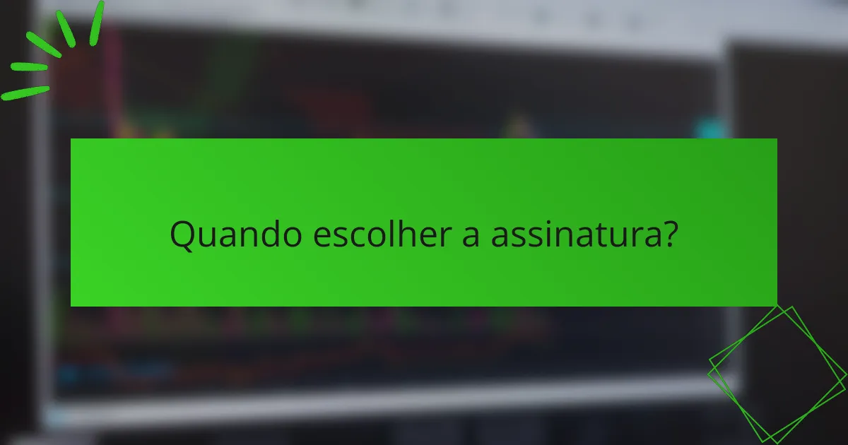 Quando escolher a assinatura?